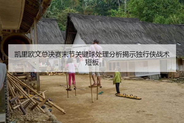 凯里欧文总决赛末节关键球处理分析揭示独行侠战术短板
